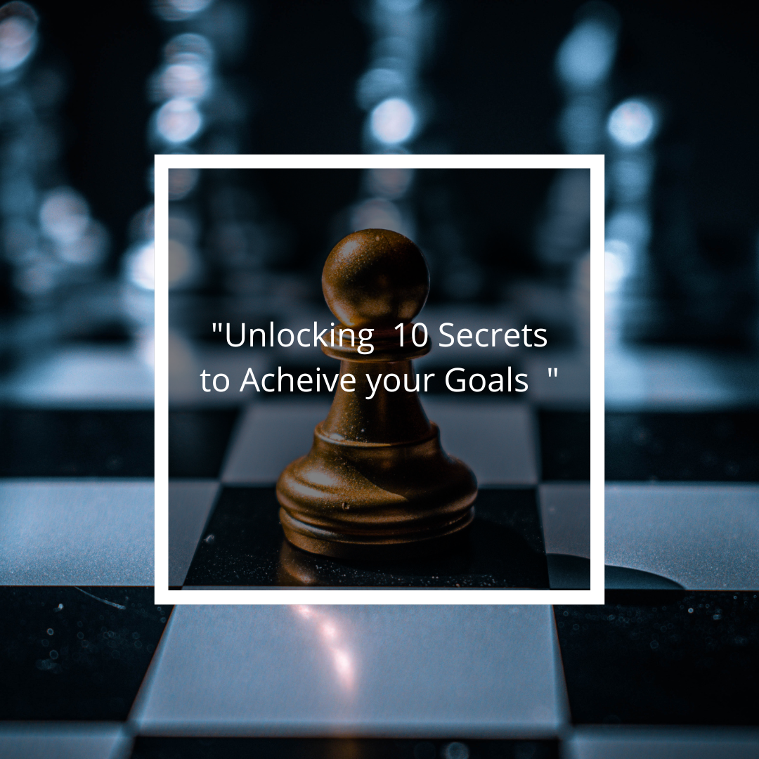 Unlock 10 Secrets to Achieve Your Goals: A Proven Strategy for Success